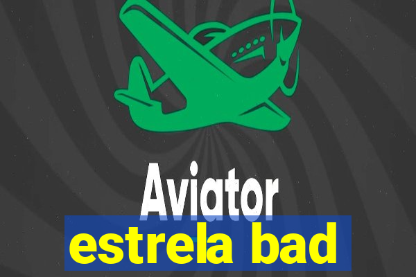 estrela bad